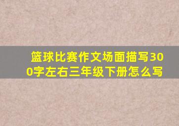 篮球比赛作文场面描写300字左右三年级下册怎么写