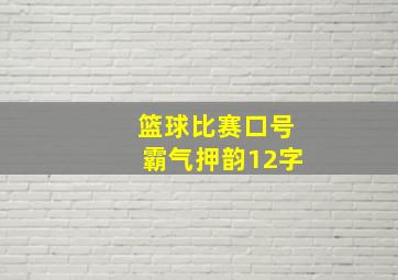 篮球比赛口号霸气押韵12字