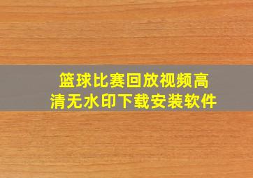 篮球比赛回放视频高清无水印下载安装软件