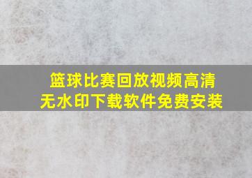 篮球比赛回放视频高清无水印下载软件免费安装