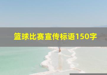 篮球比赛宣传标语150字