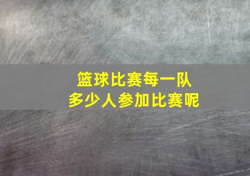 篮球比赛每一队多少人参加比赛呢