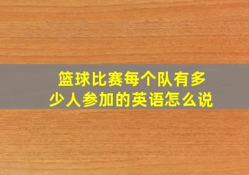 篮球比赛每个队有多少人参加的英语怎么说