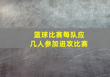 篮球比赛每队应几人参加进攻比赛