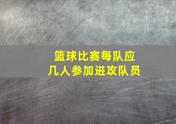 篮球比赛每队应几人参加进攻队员