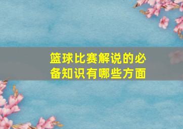 篮球比赛解说的必备知识有哪些方面