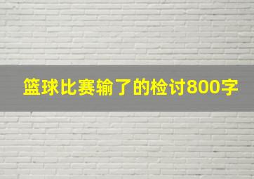 篮球比赛输了的检讨800字