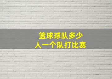 篮球球队多少人一个队打比赛