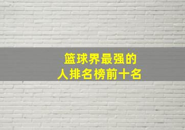 篮球界最强的人排名榜前十名