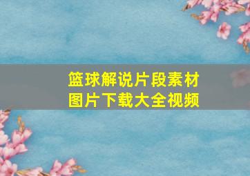 篮球解说片段素材图片下载大全视频