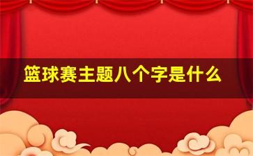 篮球赛主题八个字是什么