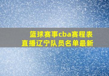 篮球赛事cba赛程表直播辽宁队员名单最新