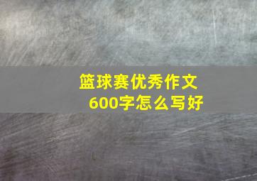 篮球赛优秀作文600字怎么写好