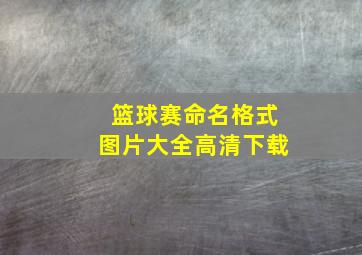 篮球赛命名格式图片大全高清下载