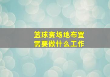 篮球赛场地布置需要做什么工作