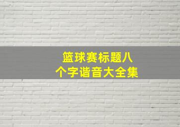 篮球赛标题八个字谐音大全集