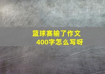 篮球赛输了作文400字怎么写呀