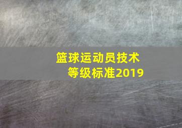 篮球运动员技术等级标准2019