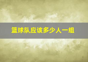 篮球队应该多少人一组