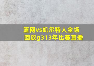 篮网vs凯尔特人全场回放g313年比赛直播