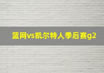 篮网vs凯尔特人季后赛g2