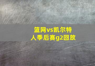 篮网vs凯尔特人季后赛g2回放