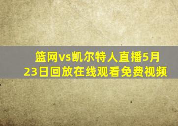 篮网vs凯尔特人直播5月23日回放在线观看免费视频