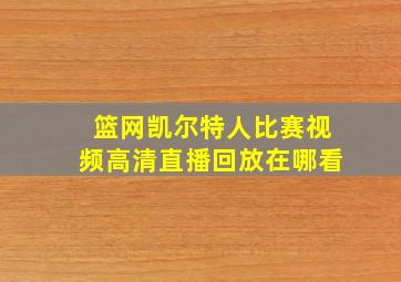 篮网凯尔特人比赛视频高清直播回放在哪看