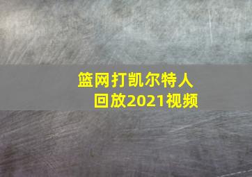 篮网打凯尔特人回放2021视频