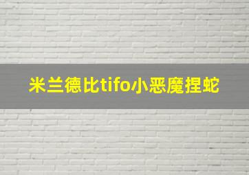 米兰德比tifo小恶魔捏蛇