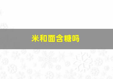 米和面含糖吗