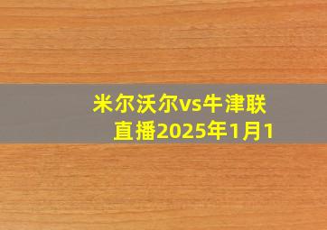 米尔沃尔vs牛津联直播2025年1月1