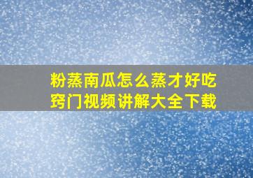 粉蒸南瓜怎么蒸才好吃窍门视频讲解大全下载