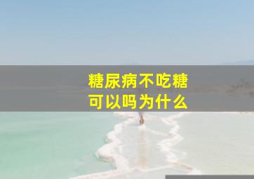 糖尿病不吃糖可以吗为什么