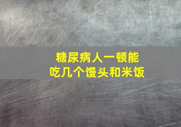 糖尿病人一顿能吃几个馒头和米饭