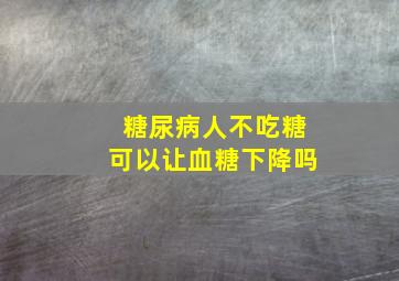 糖尿病人不吃糖可以让血糖下降吗