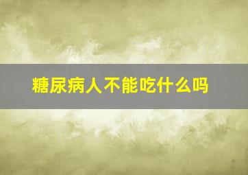 糖尿病人不能吃什么吗