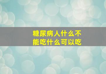 糖尿病人什么不能吃什么可以吃