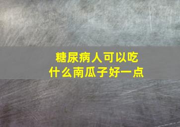 糖尿病人可以吃什么南瓜子好一点