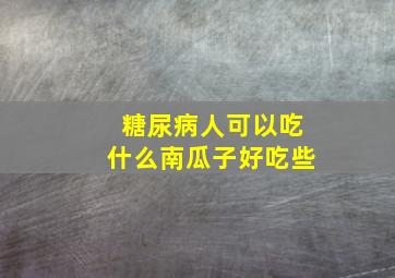 糖尿病人可以吃什么南瓜子好吃些