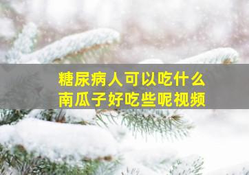 糖尿病人可以吃什么南瓜子好吃些呢视频