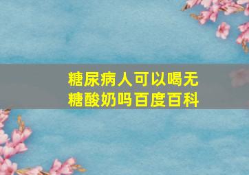 糖尿病人可以喝无糖酸奶吗百度百科