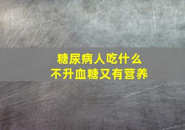 糖尿病人吃什么不升血糖又有营养