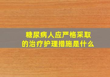 糖尿病人应严格采取的治疗护理措施是什么