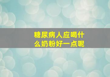 糖尿病人应喝什么奶粉好一点呢