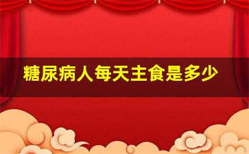 糖尿病人每天主食是多少