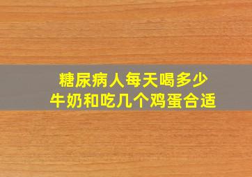 糖尿病人每天喝多少牛奶和吃几个鸡蛋合适