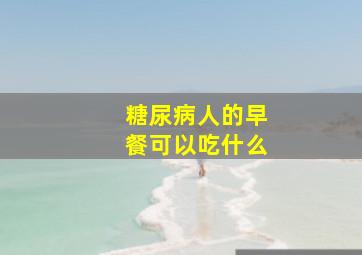 糖尿病人的早餐可以吃什么