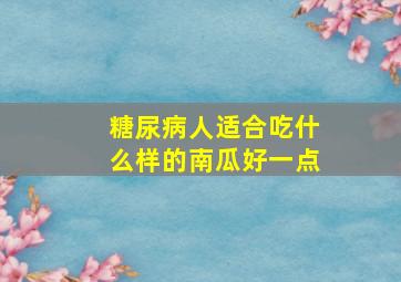 糖尿病人适合吃什么样的南瓜好一点