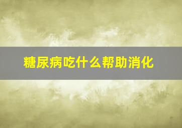 糖尿病吃什么帮助消化